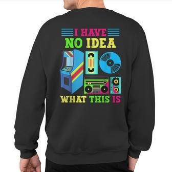 I Have No Idea What This Is 70S 80S 90S Themed Collection Sweatshirt Back Print | Mazezy