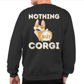 Nothing But Corgi Welsh Corgi Owner Dog Lover Sweatshirt Back Print | Mazezy