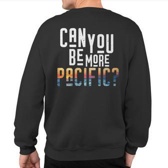 Can You Be More Pacific Pun West Coast Ocean Sweatshirt Back Print | Mazezy