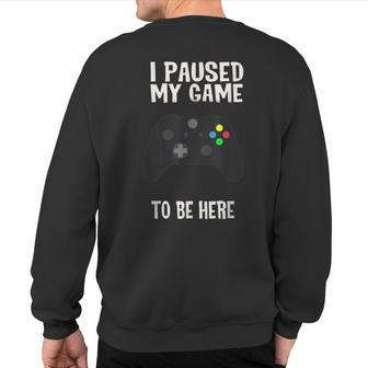 Paused My Game To Be Here Video Gamer Humor Joke Sweatshirt Back Print | Mazezy