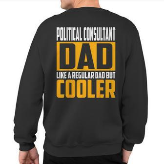 Political Consultant Dad Like A Regular Dad But Cooler Sweatshirt Back Print | Mazezy