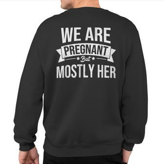 We Are Pregnant But Mostly Her Pregnancy Announcement Sweatshirt Back Print | Mazezy