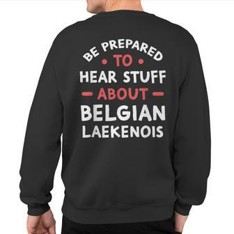 Be Prepared To Hear Stuff About Belgian Laekenois Lover Sweatshirt Back Print | Mazezy