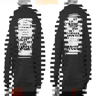 I Put Ketchup On The Ketchup I Put On My Ketchup Sweatshirt Back Print | Mazezy