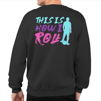 This Is How I Roll One Wheel Electric Skateboard Float Sweatshirt Back Print | Mazezy
