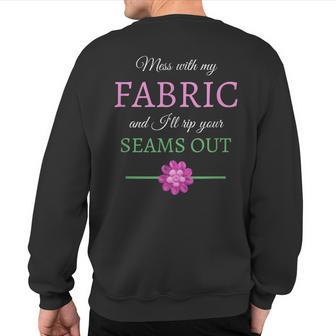 Sewing Mess With My Fabric I'll Rip Your Seams Out Sweatshirt Back Print | Mazezy