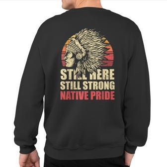 Still Here Still Strong Native Pride Retro Native American Sweatshirt Back Print | Mazezy