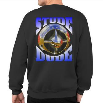 Stude Dude With Iconc Studebaker Bulletnose Sweatshirt Back Print | Mazezy