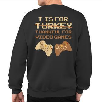 T Is For Thankful For Video Games Thanksgiving Turkey Sweatshirt Back Print | Mazezy