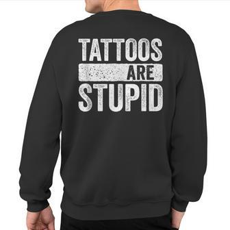 Tattoos Are Stupid Tattoo Lover Sweatshirt Back Print | Mazezy