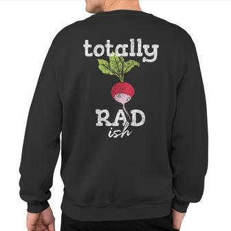 Totally Radish Is Pretty Rad Ish 80'S Vintage Sweatshirt Back Print | Mazezy
