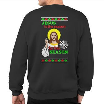 Ugly Christmas Jesus Is The Reason For This Season Sweatshirt Back Print | Mazezy