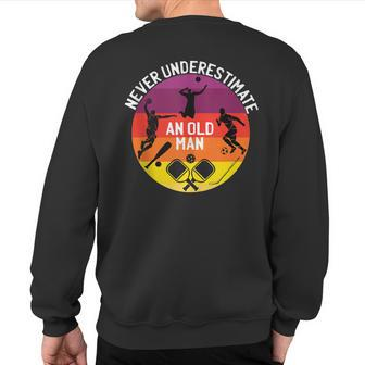 Never Underestimate An Old Man With A Basketball Pickleball Sweatshirt Back Print - Seseable