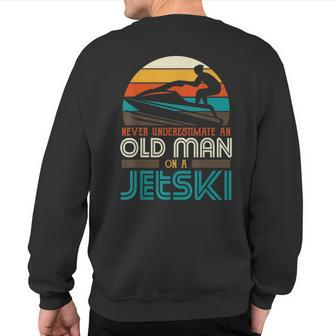 Never Underestimate An Old Man On A Jetski Grandpa Dad Sweatshirt Back Print | Mazezy