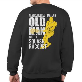 Never Underestimate An Old Man With A Squash Racquet Sweatshirt Back Print - Seseable