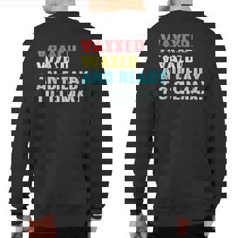 Vaxxed Waxed And Ready To Climax Sweatshirt Back Print | Mazezy