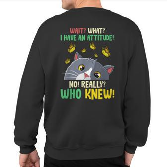 Wait What I Have An Attitude No Really Who Knew Cat Kitten Sweatshirt Back Print - Seseable