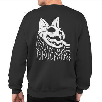Why’D You Have To Kill My Cat Sweatshirt Back Print - Thegiftio UK