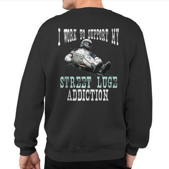 I Work To Support My Street Luge Addiction Extreme Sport Sweatshirt Back Print | Mazezy