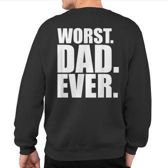 Worst Dad Ever Bad Father Sweatshirt Back Print | Mazezy