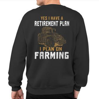 Yes I Do Have A Retirement Plan Farming Farmer Farm Tractor Sweatshirt Back Print | Mazezy