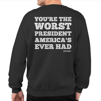 You’Re The Worst President America’S Ever Had Joe Biden Sweatshirt Back Print | Mazezy