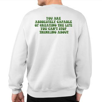 You Are Absolutely Capable Of Creating The Life Quote Sweatshirt Back Print | Mazezy