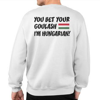 You Bet Your Goulash I'm Hungarian Flag Of Hungary Sweatshirt Back Print | Mazezy