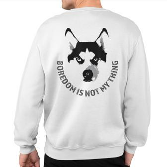 Boredom Is Not My Thing Siberian Husky Quote Dog Breed Sweatshirt Back Print | Mazezy