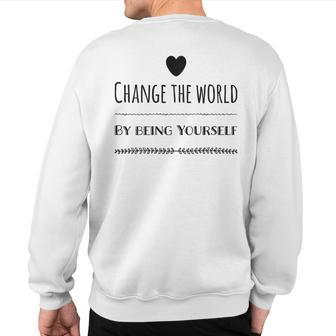 Change The World By Being Yourself Sweatshirt Back Print | Mazezy