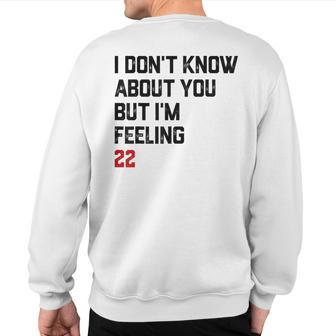 I Don't Know About You But I'm Feeling 22 Sweatshirt Back Print - Thegiftio UK