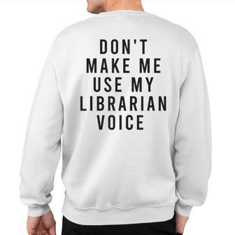 Dont Make Me Use My Librarian Voice Library Humor Sweatshirt Back Print - Monsterry