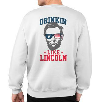 Drinkin Like Lincoln Patriotic 4Th Of July Memorial Day Sweatshirt Back Print | Mazezy