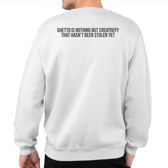 Ghetto Is Nothing But Creativity Quote T Sweatshirt Back Print | Mazezy