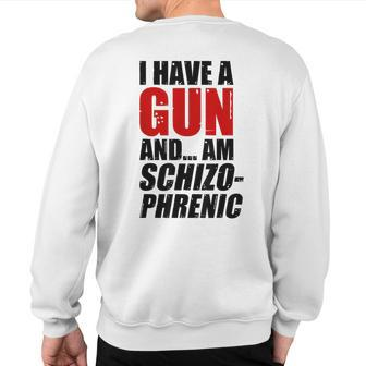 I Have A Gun And Am Schizo Phrenic Sarcasm Sweatshirt Back Print | Mazezy