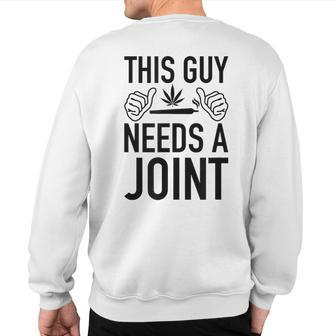 This Guy Needs A Joint Marijuana For Weed Smokers Sweatshirt Back Print | Mazezy