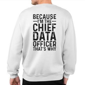 Because I'm The Chief Data Officer That's Why Job Sweatshirt Back Print | Mazezy