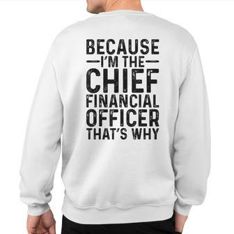 Because I'm The Chief Financial Officer That's Why Job Sweatshirt Back Print | Mazezy