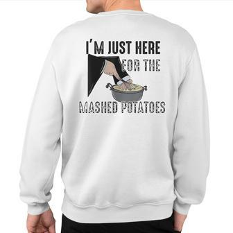 I'm Just Here For The Mashed Potatoes Sweatshirt Back Print | Mazezy