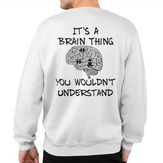 Its A Brain Thing You Wouldnt Understand Sweatshirt Back Print - Seseable