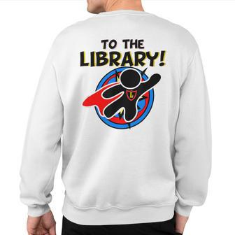 To The Library Superhero Librarian Comics Sweatshirt Back Print | Mazezy
