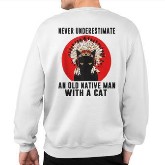 Natives American Never Underestimate An Old Man With A Cat Sweatshirt Back Print - Seseable