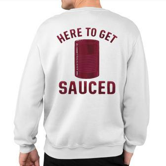Here To Get Sauced Cranberry Sauce Thanksgiving Food Sweatshirt Back Print | Mazezy