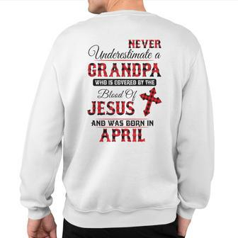 Never Underestimate An April Grandpa The Blood Of Jesus Sweatshirt Back Print - Monsterry