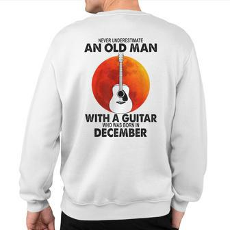 Never Underestimate An Old December Man With A Guitar Sweatshirt Back Print | Mazezy