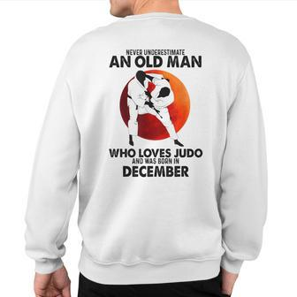Never Underestimate An Old December Man Who Loves Judo Sweatshirt Back Print - Seseable