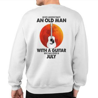Never Underestimate An Old July Man With A Guitar Sweatshirt Back Print | Mazezy
