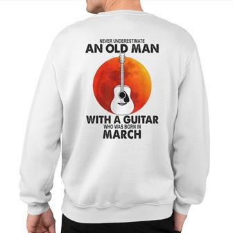 Never Underestimate An Old March Man With A Guitar Sweatshirt Back Print | Mazezy