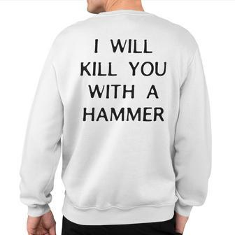 I Will Kill You With A Hammer Saying Sweatshirt Back Print | Mazezy