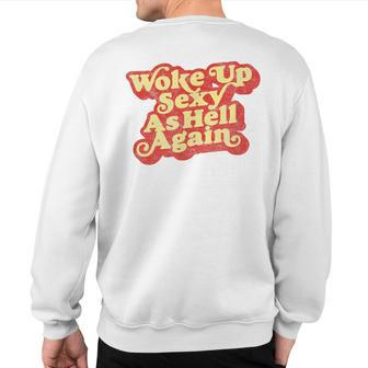 Woke Up Sexy As Hell Again Distressed Eighties Graphic Sweatshirt Back Print | Mazezy